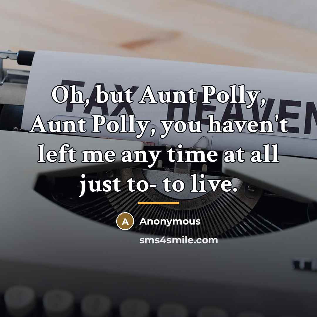 “Oh, but Aunt Polly, Aunt Polly, you haven't left me…” quote by Anonymous