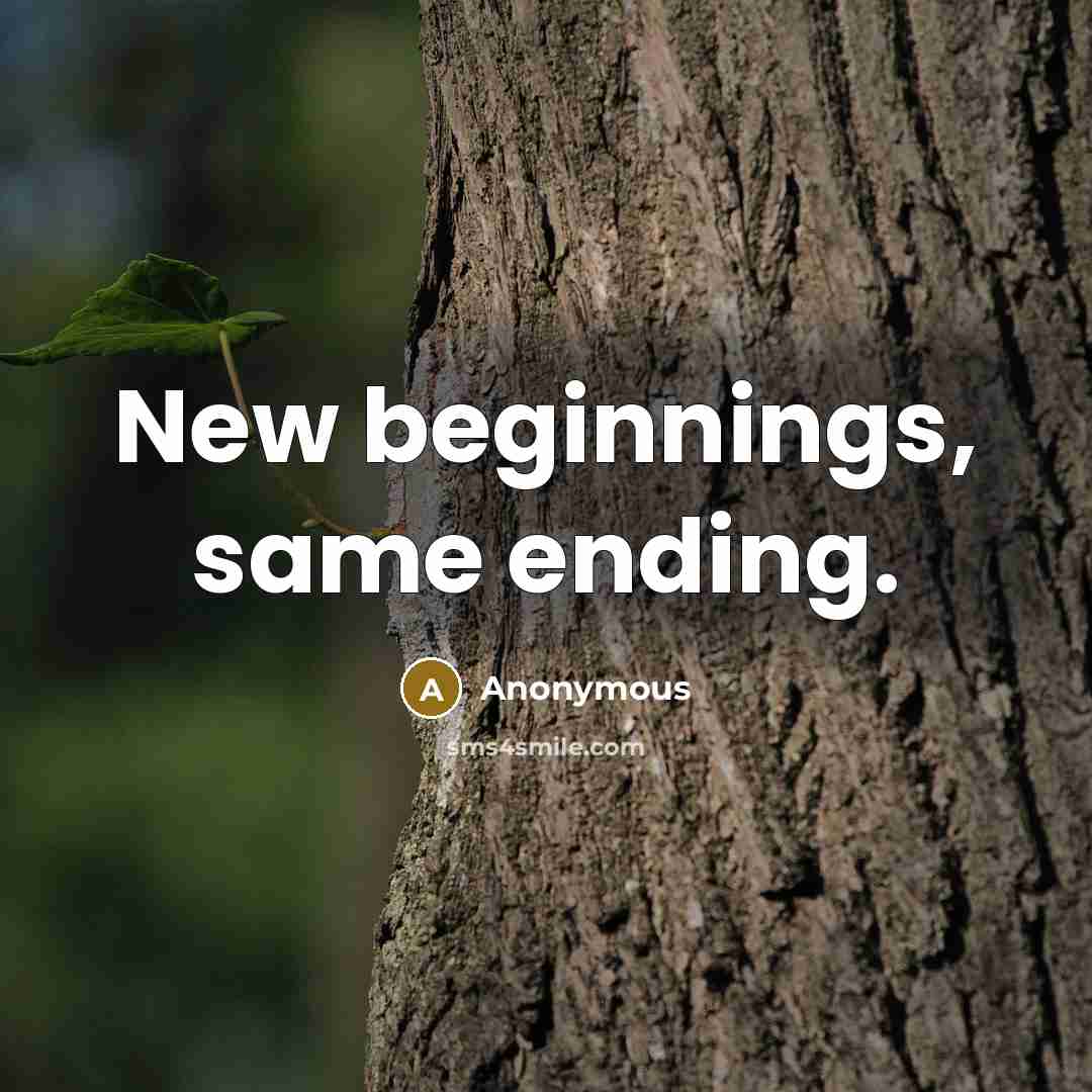 “New beginnings, same ending.” quote by Anonymous
