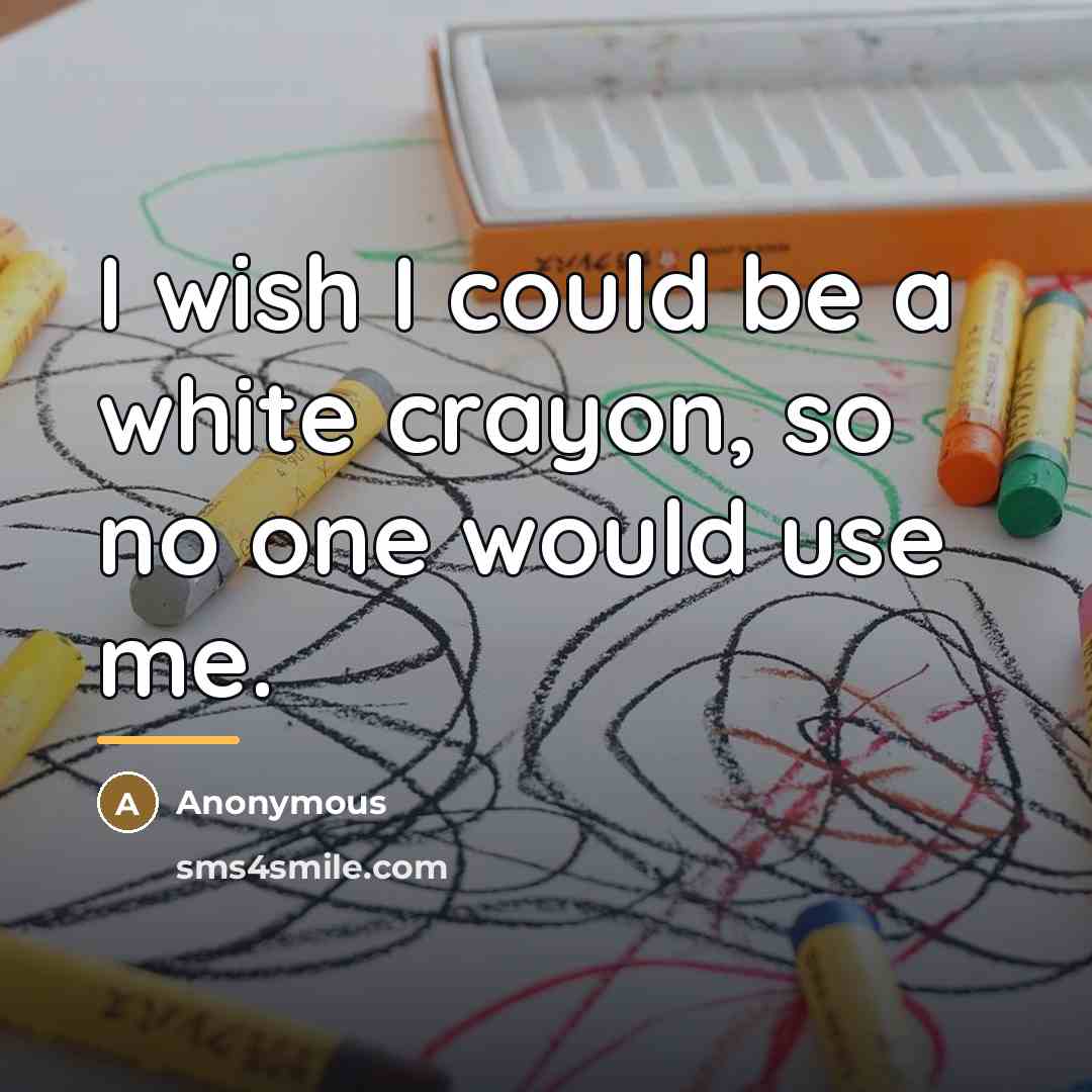 “I wish I could be a white crayon, so no…” quote by Anonymous