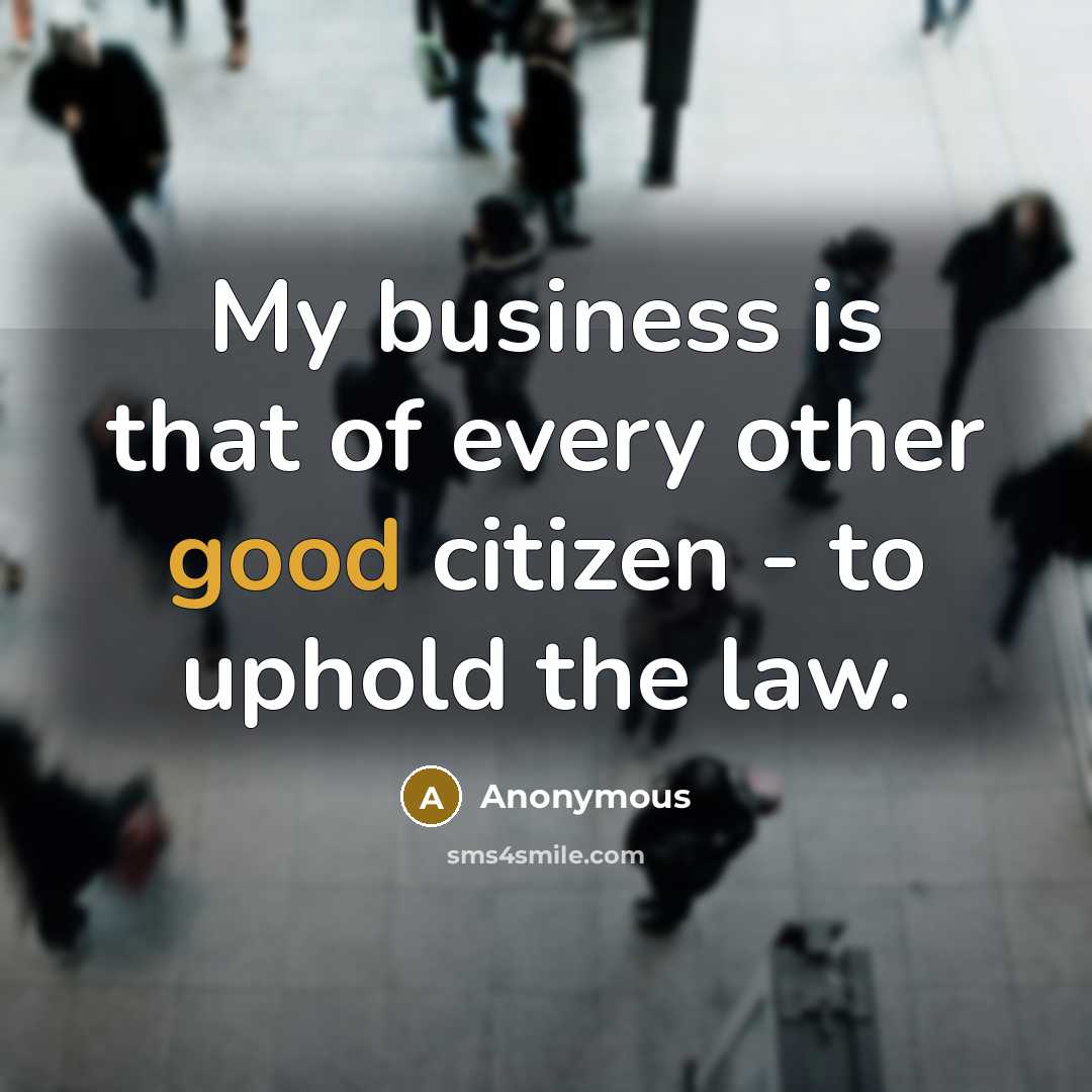 “My business is that of every other good citizen -…” quote by Anonymous