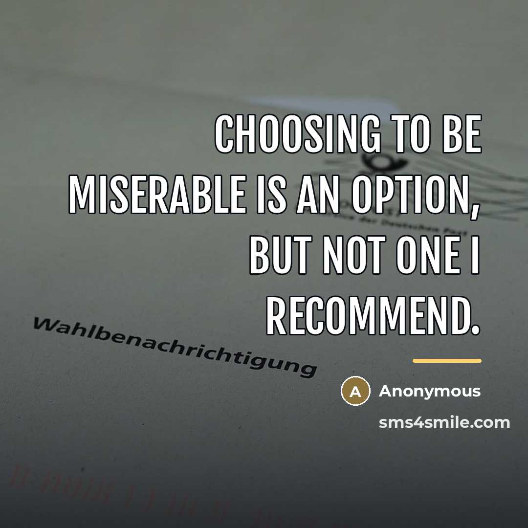 “Choosing to be miserable is an option, but not one…” quote by Anonymous