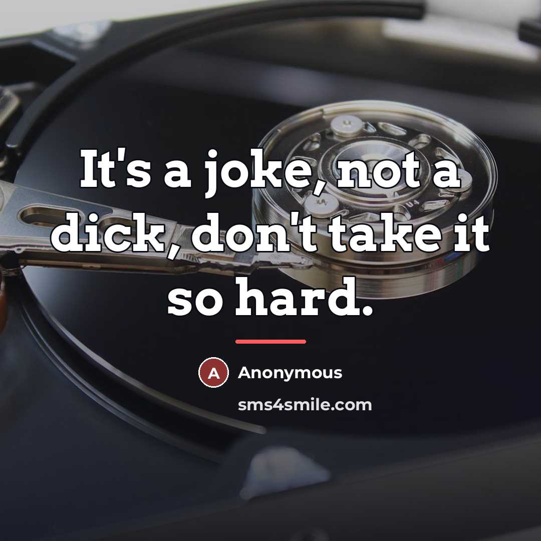 “It's a joke, not a dick, don't take it so…” quote by Anonymous