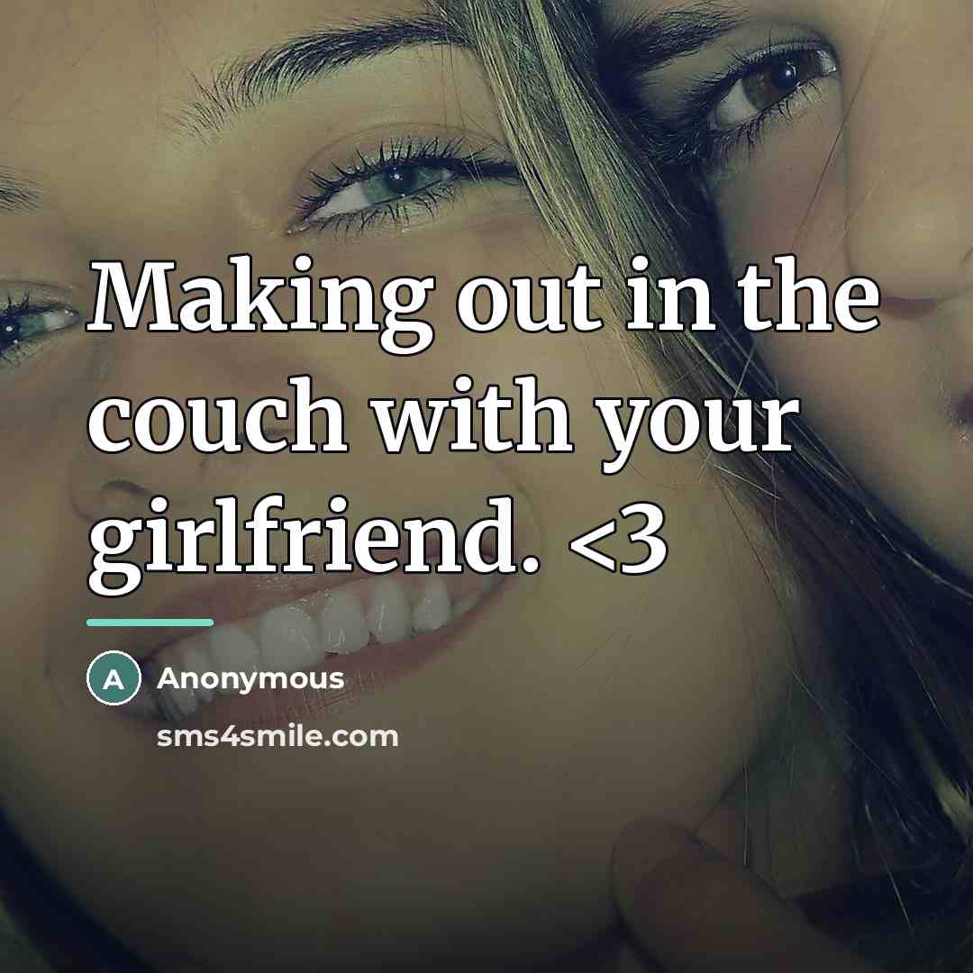 “Making out in the couch with your girlfriend.…” quote by Anonymous