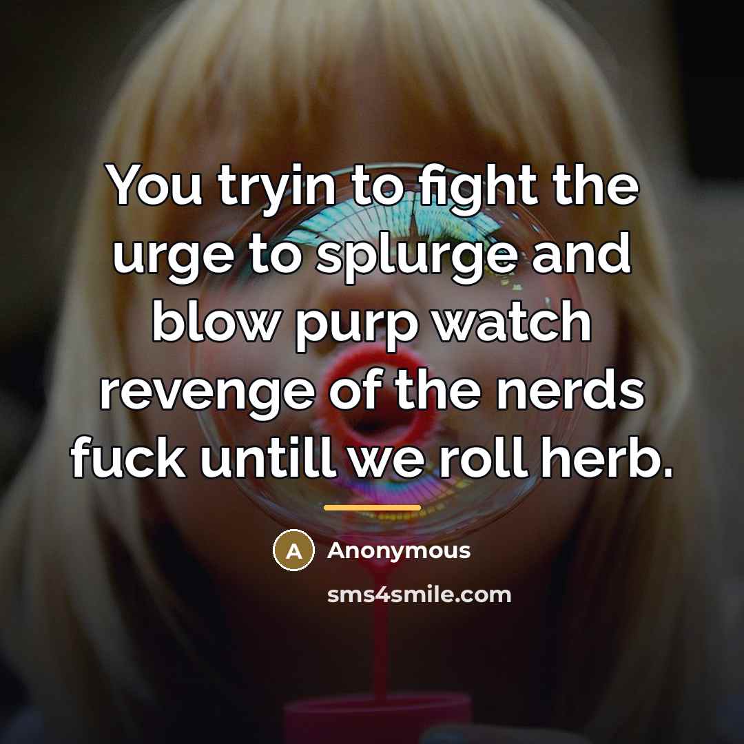 “You tryin to fight the urge to splurge and blow…” quote by Anonymous