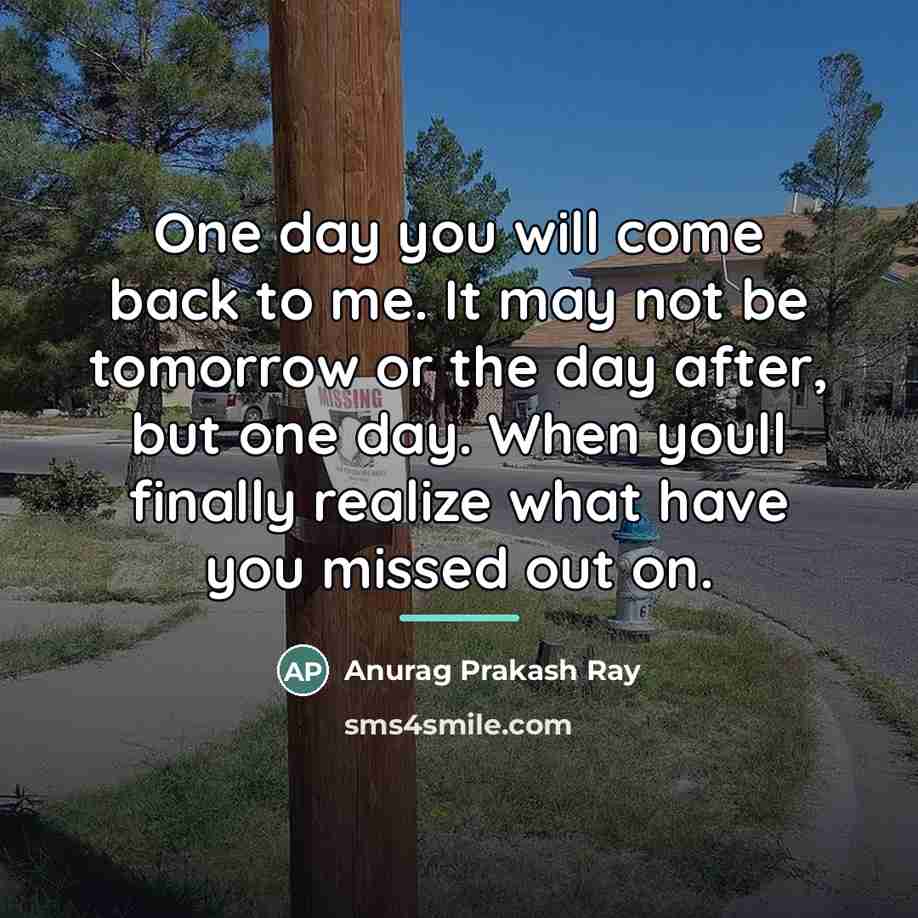“One day you will come back to me. It may…” quote by Anurag Prakash Ray