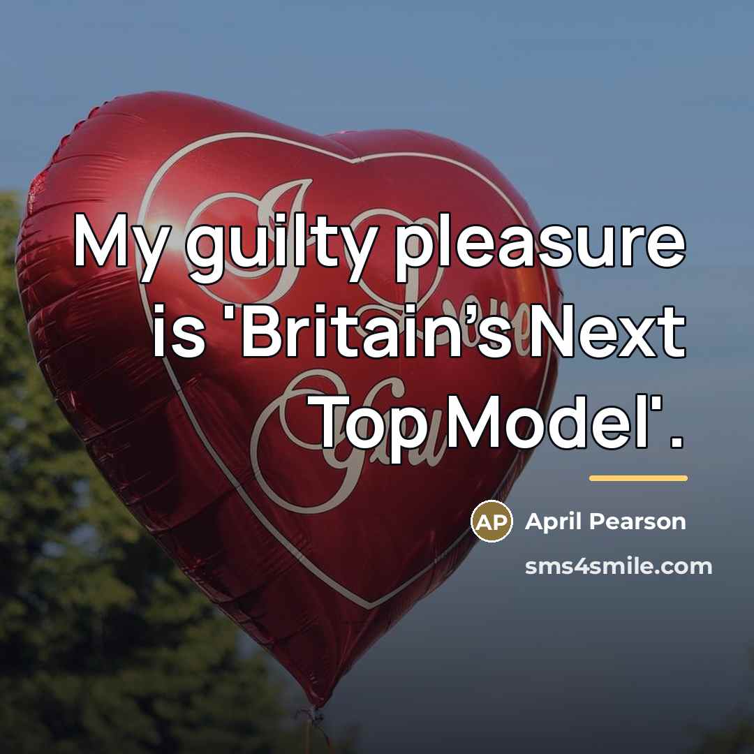 “My guilty pleasure is 'Britain's Next Top Model'.…” quote by April Pearson