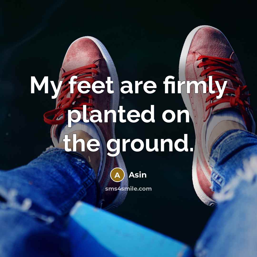 “My feet are firmly planted on the ground.…” quote by Asin