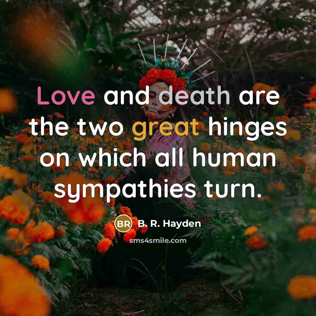 “Love and death are the two great hinges on which…” quote by B. R. Hayden