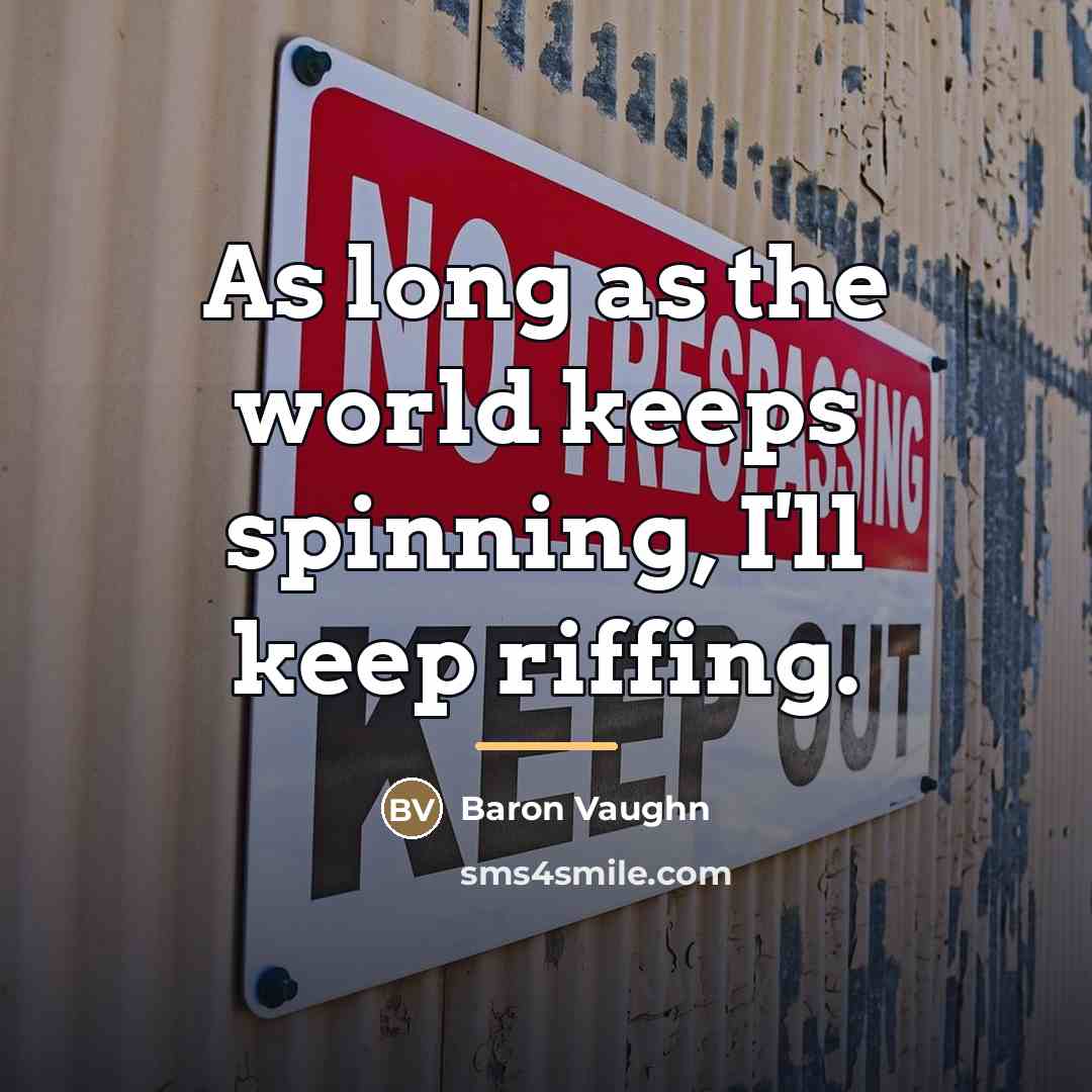 “As long as the world keeps spinning, I'll keep riffing.…” quote by Baron Vaughn