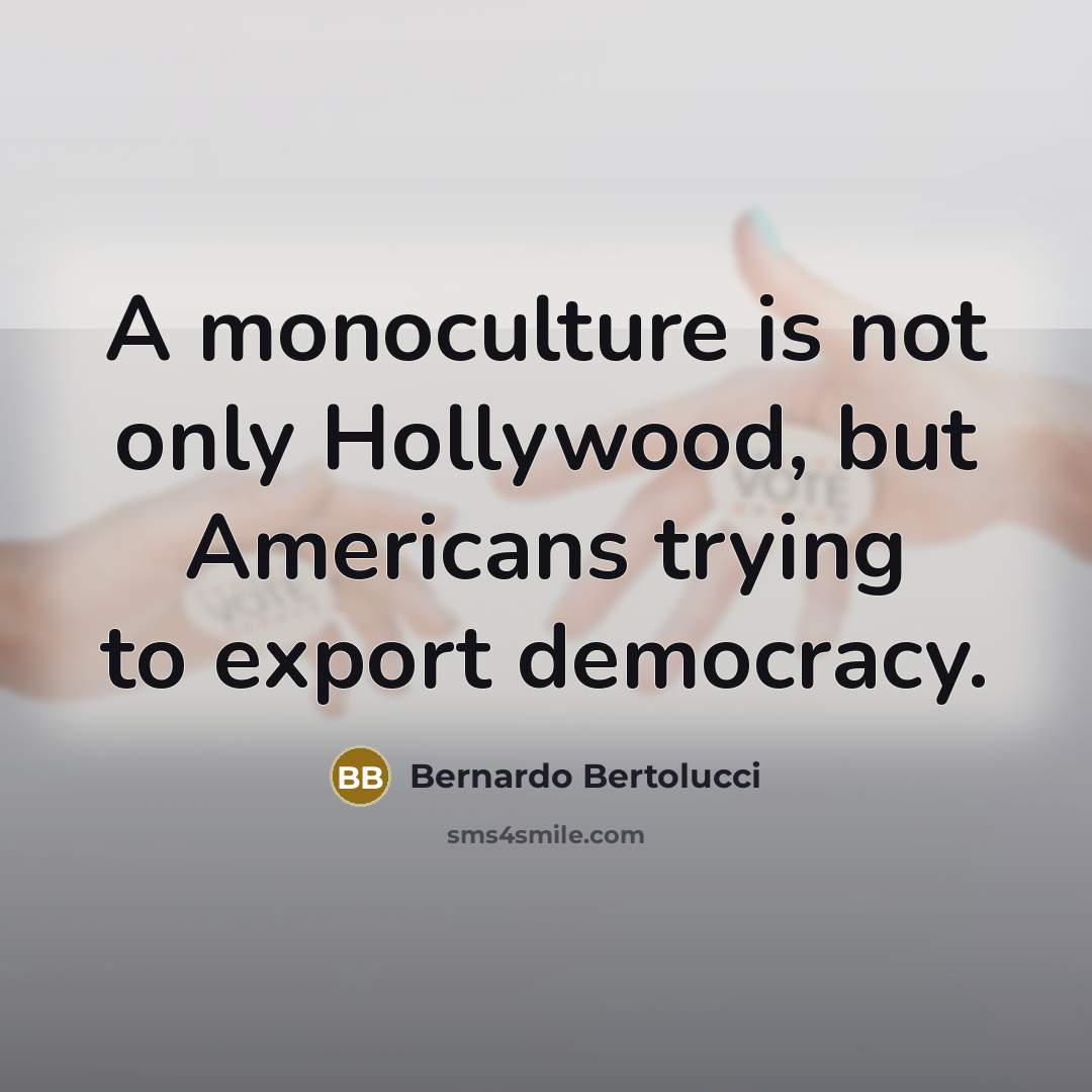 “A monoculture is not only Hollywood, but Americans trying to…” quote by Bernardo Bertolucci