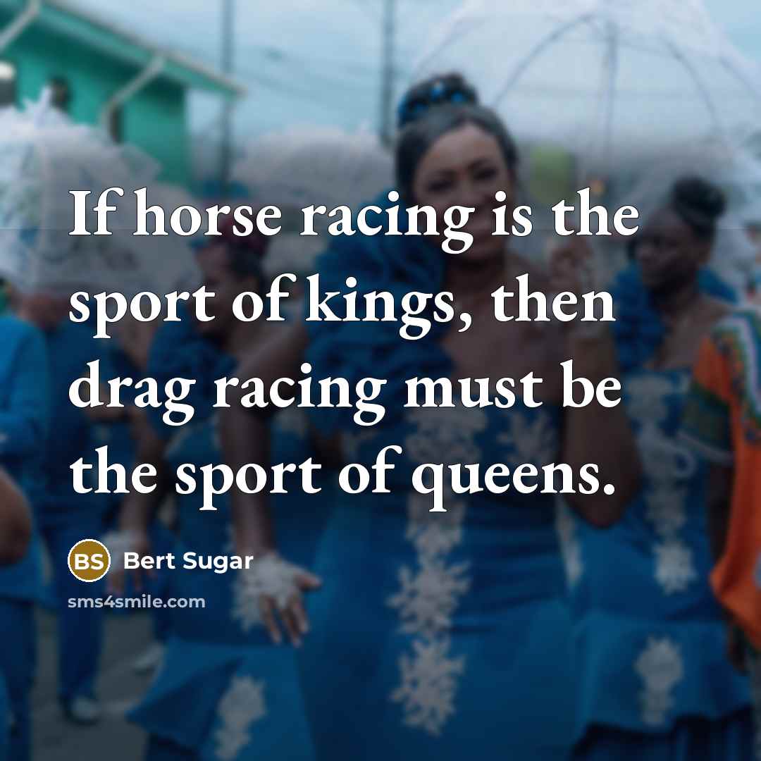 “If horse racing is the sport of kings, then drag…” quote by Bert Sugar