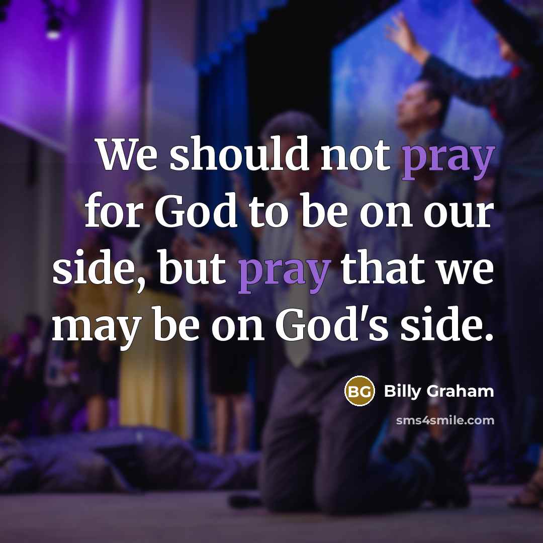 “We should not pray for God to be on our…” quote by Billy Graham