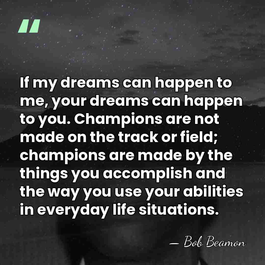 If my dreams can happen to me, your dreams can happen to&hellip; - Bob Beamon