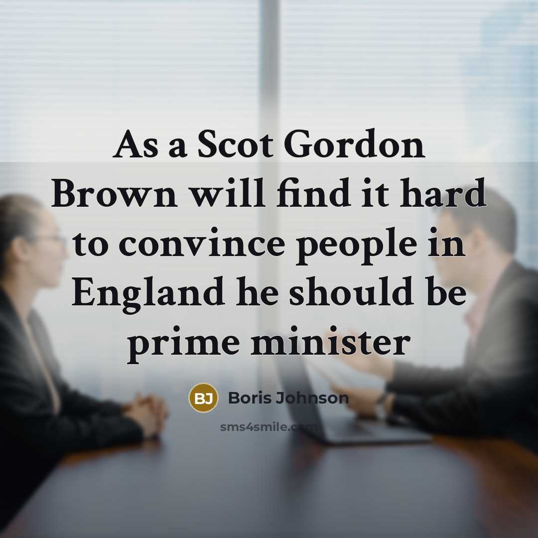 “As a Scot Gordon Brown will find it hard to…” quote by Boris Johnson