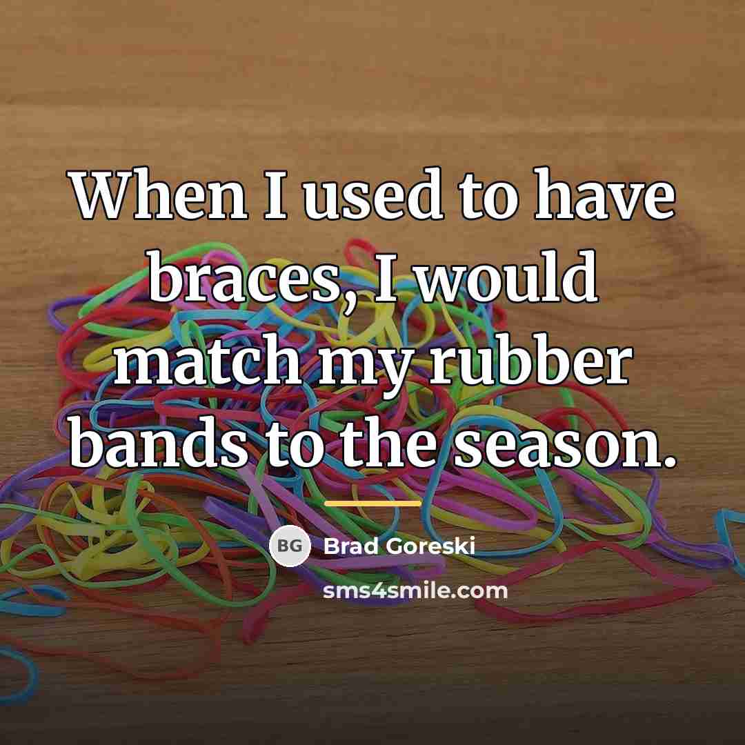 “When I used to have braces, I would match my…” quote by Brad Goreski
