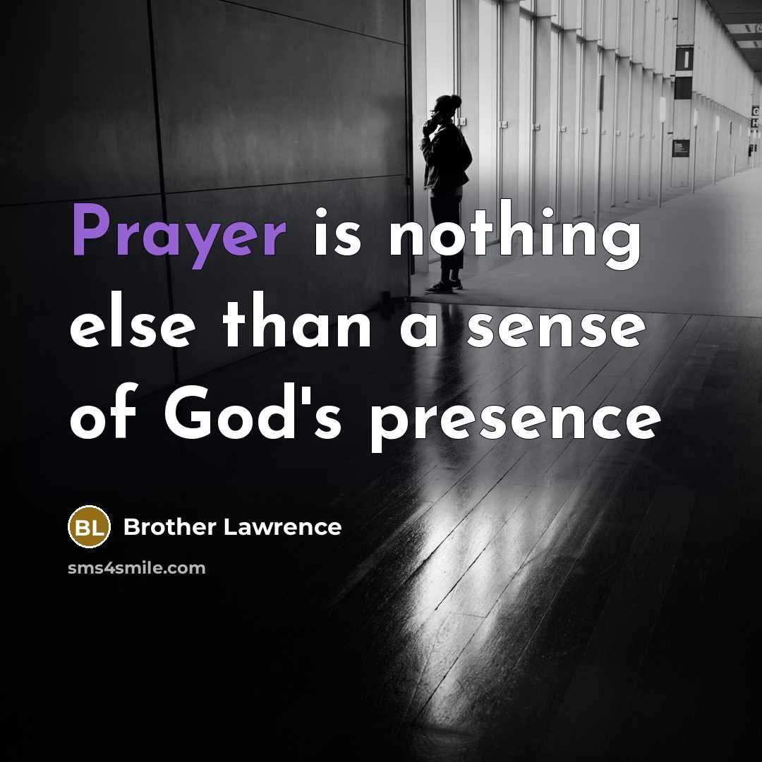 “Prayer is nothing else than a sense of God's presence…” quote by Brother Lawrence