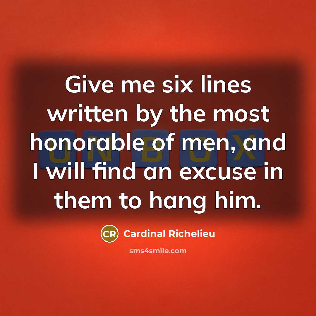 “Give me six lines written by the most honorable of…” quote by Cardinal Richelieu