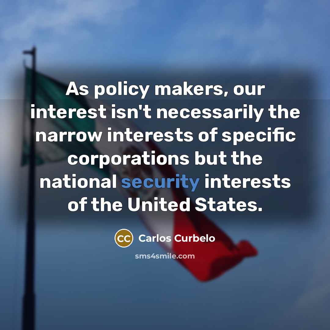 “As policy makers, our interest isn't necessarily the narrow interests…” quote by Carlos Curbelo