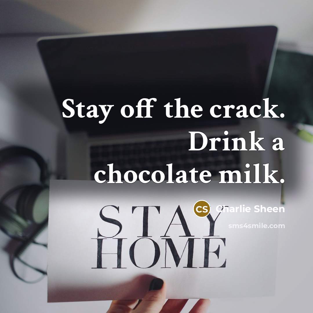 “Stay off the crack. Drink a chocolate milk.” quote by Charlie Sheen