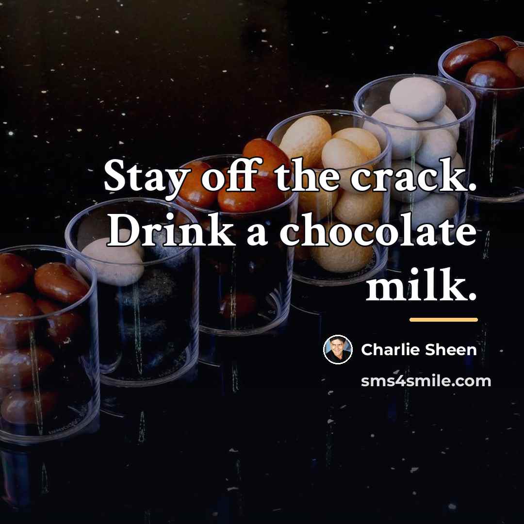 “Stay off the crack. Drink a chocolate milk.…” quote by Charlie Sheen