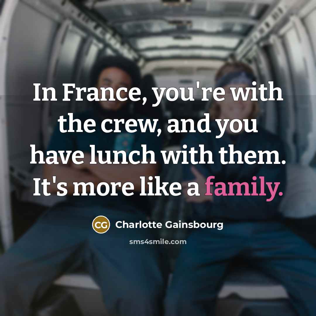 “In France, you're with the crew, and you have lunch…” quote by Charlotte Gainsbourg