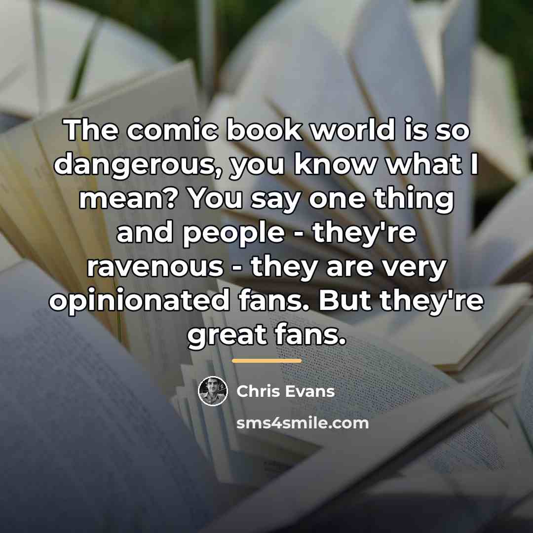 “The comic book world is so dangerous, you know what…” quote by Chris Evans