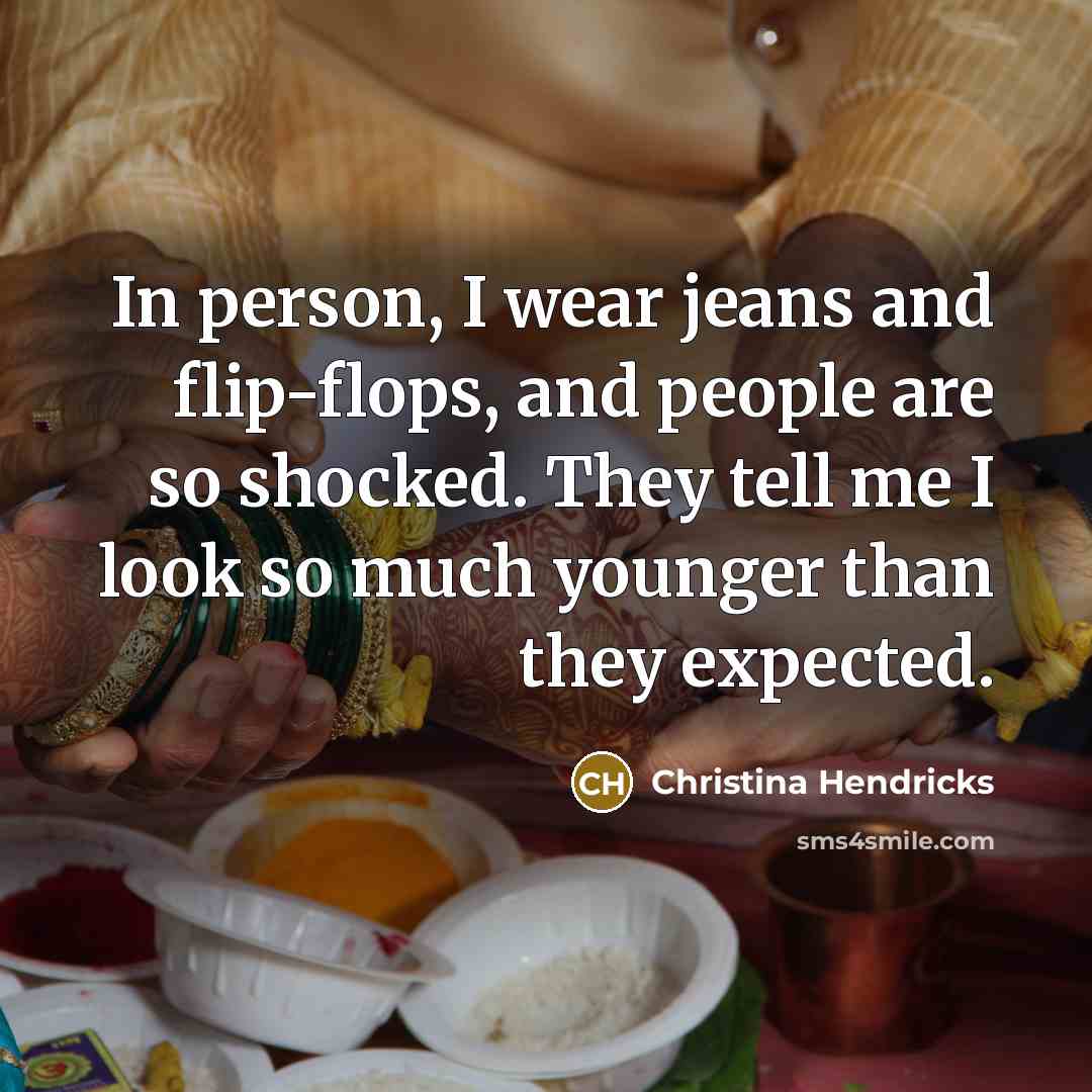 “In person, I wear jeans and flip-flops, and people are…” quote by Christina Hendricks