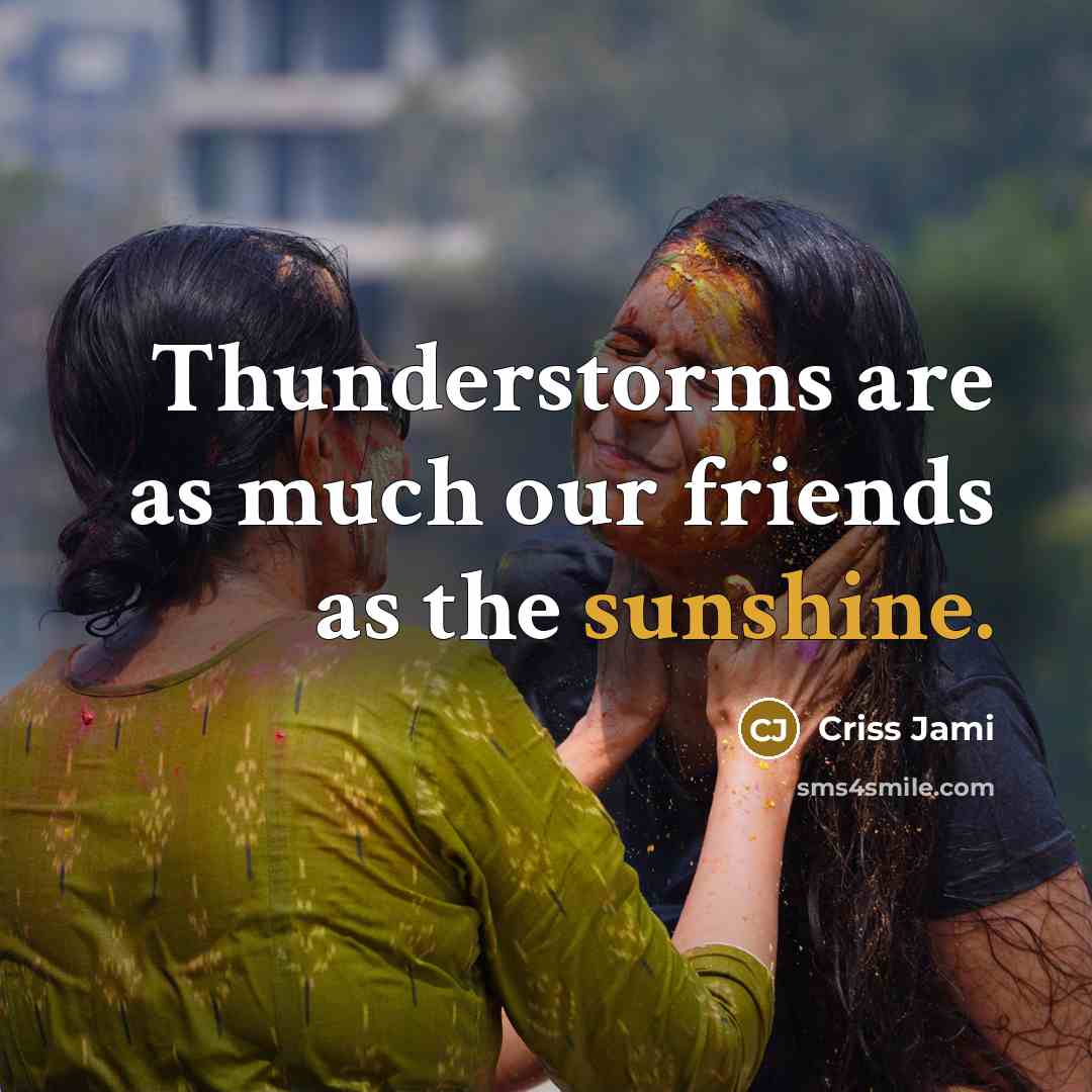 “Thunderstorms are as much our friends as the sunshine.…” quote by Criss Jami