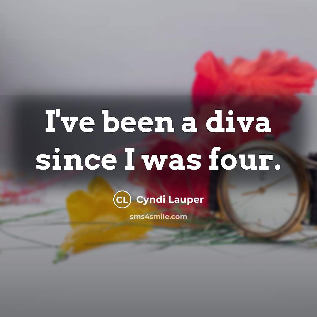 “I've been a diva since I was four.…” quote by Cyndi Lauper