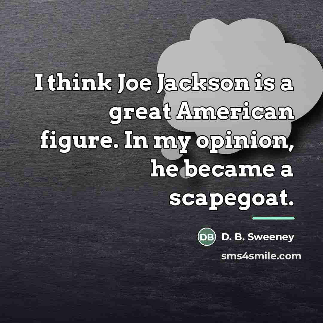 “I think Joe Jackson is a great American figure. In…” quote by D. B. Sweeney