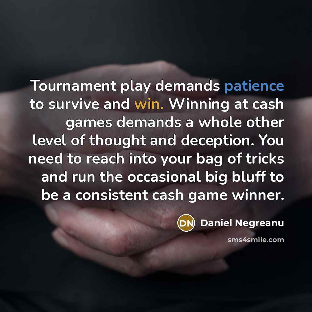 “Tournament play demands patience to survive and win. Winning at…” quote by Daniel Negreanu