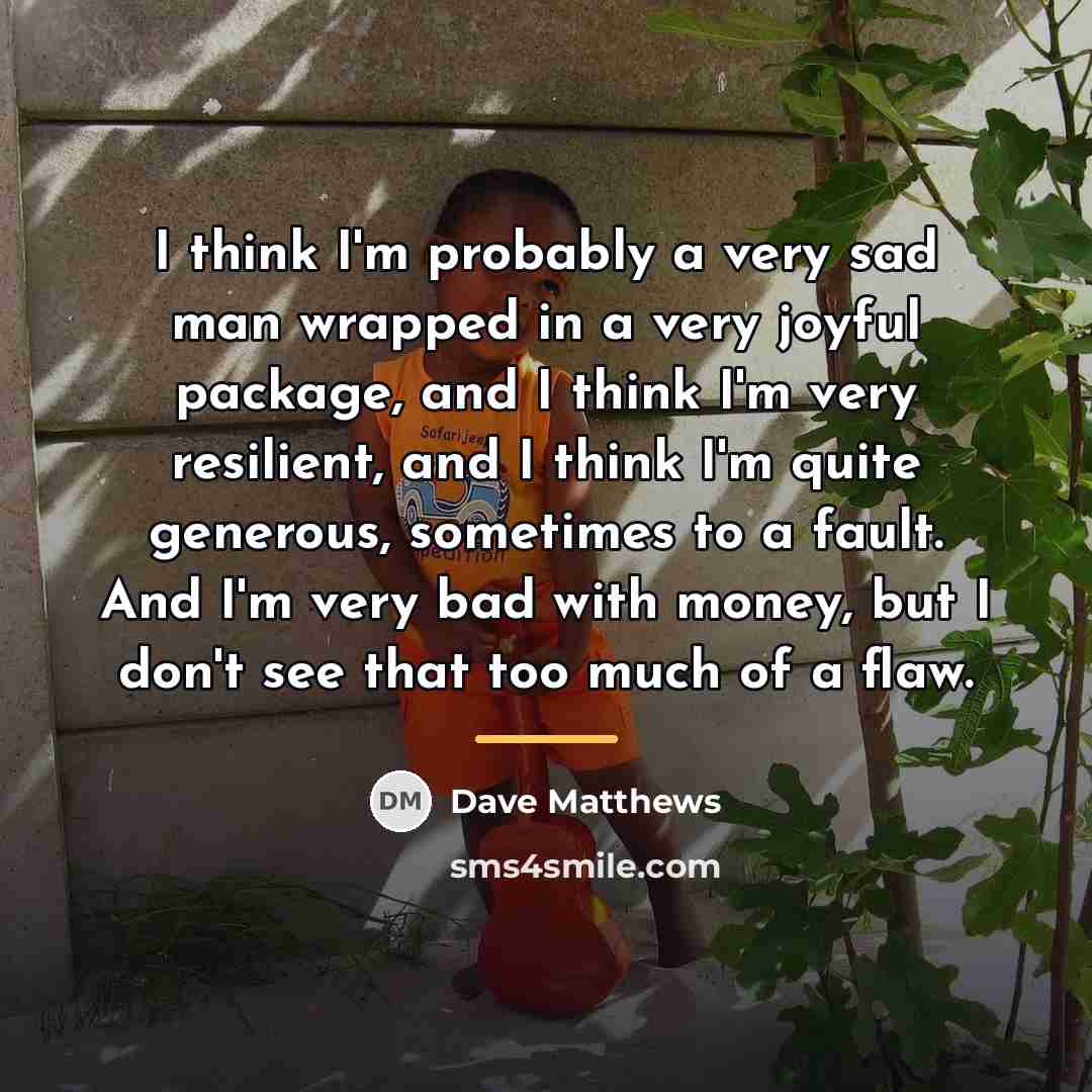 “I think I'm probably a very sad man wrapped in…” quote by Dave Matthews