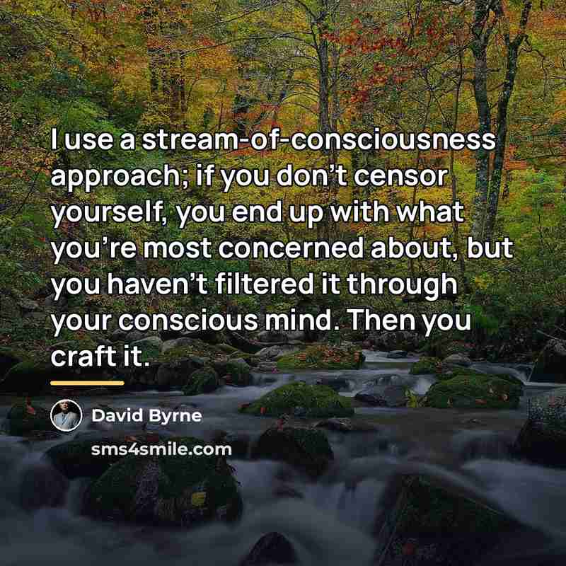 “I use a stream-of-consciousness approach; if you don't censor yourself,…” quote by David Byrne