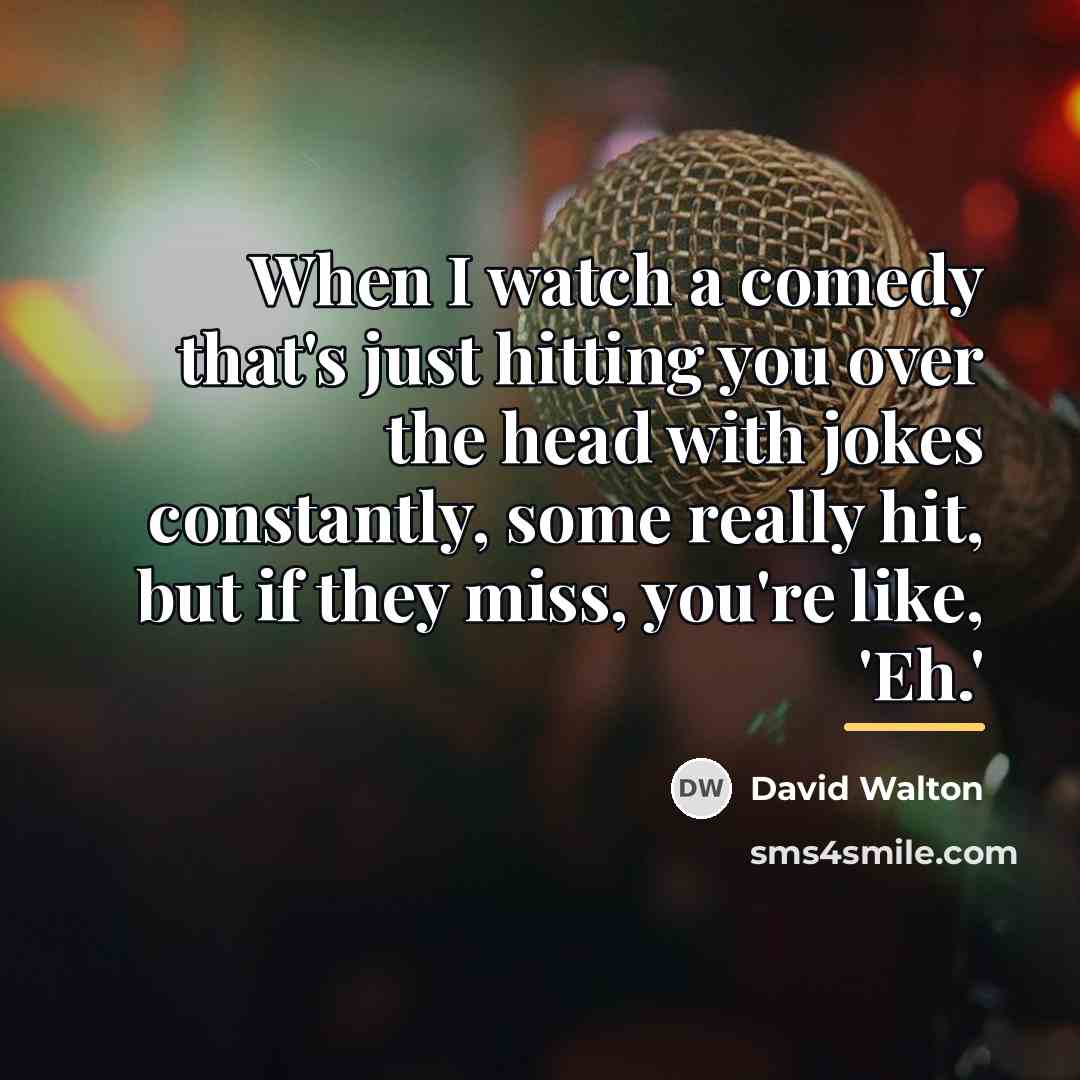“When I watch a comedy that's just hitting you over…” quote by David Walton