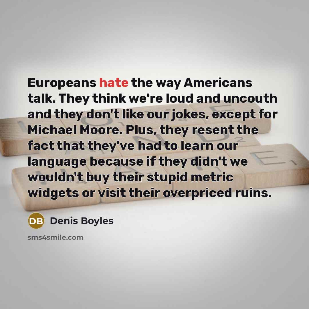 “Europeans hate the way Americans talk. They think we're loud…” quote by Denis Boyles