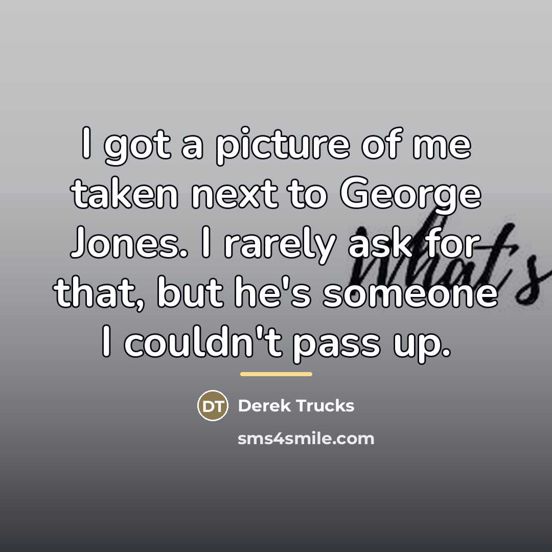 “I got a picture of me taken next to George…” quote by Derek Trucks