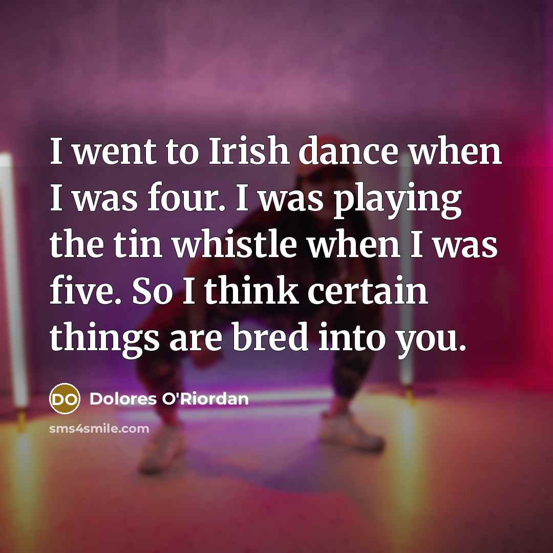 “I went to Irish dance when I was four. I…” quote by Dolores O'Riordan
