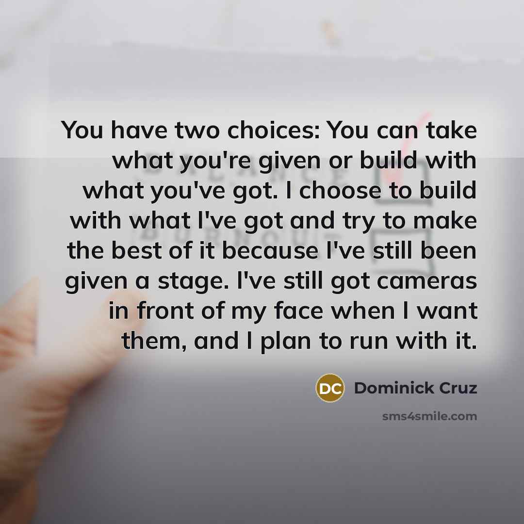 “You have two choices: You can take what you're given…” quote by Dominick Cruz