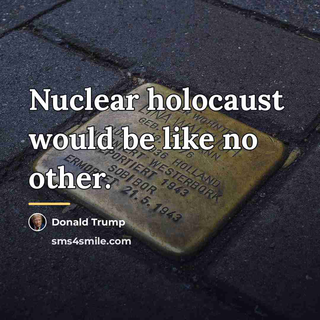 “Nuclear holocaust would be like no other.…” quote by Donald Trump