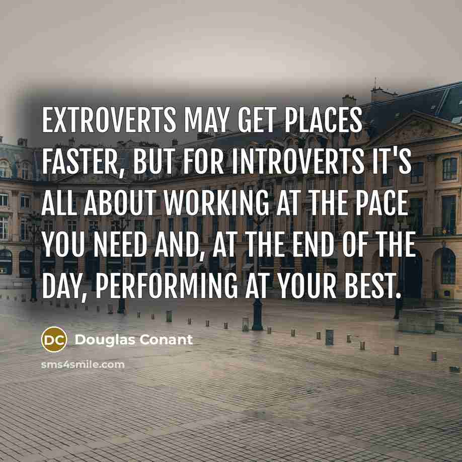“Extroverts may get places faster, but for introverts it's all…” quote by Douglas Conant