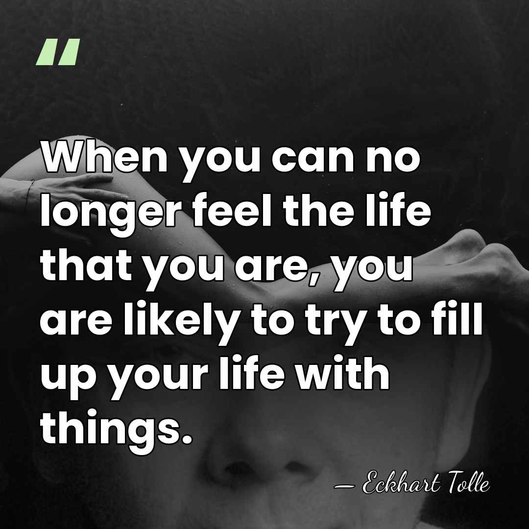 When you can no longer feel the life that you are, you&hellip; - Eckhart Tolle