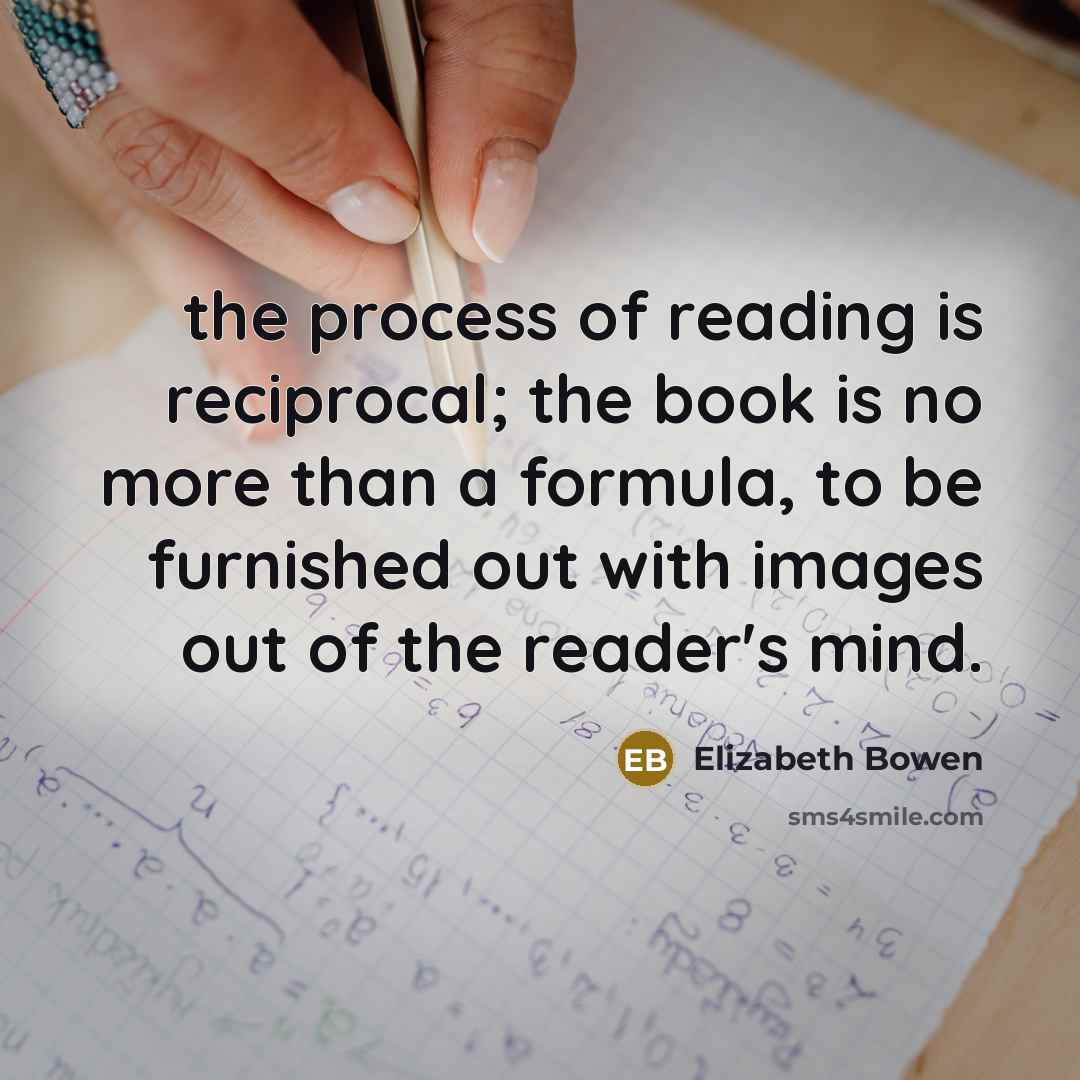 “the process of reading is reciprocal; the book is no…” quote by Elizabeth Bowen