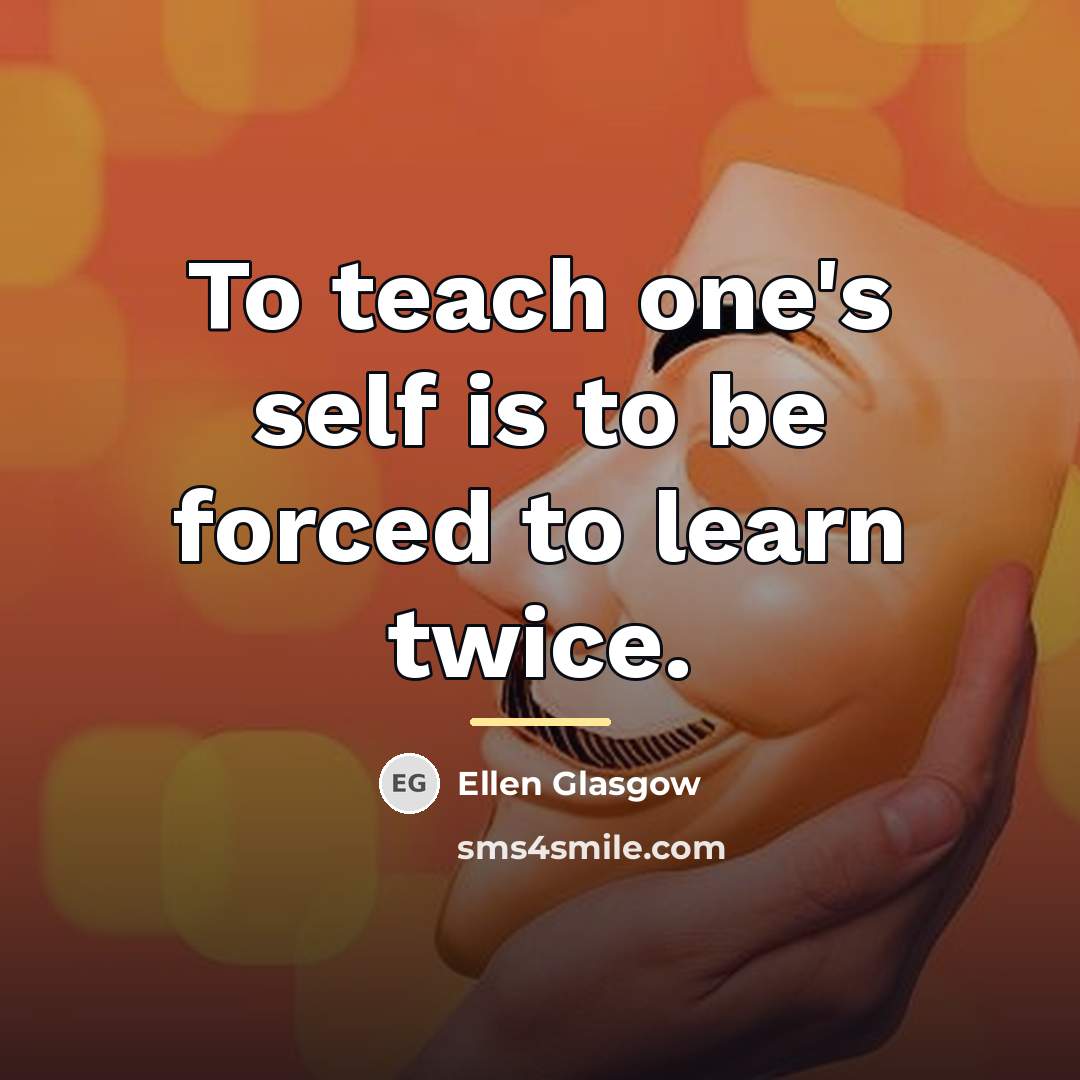“To teach one's self is to be forced to learn…” quote by Ellen Glasgow