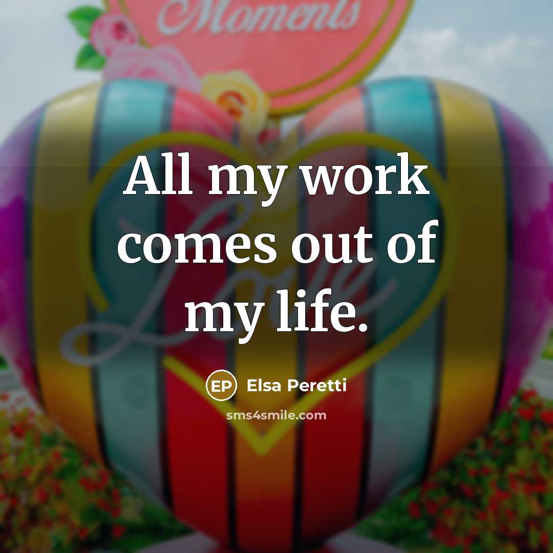“All my work comes out of my life.…” quote by Elsa Peretti