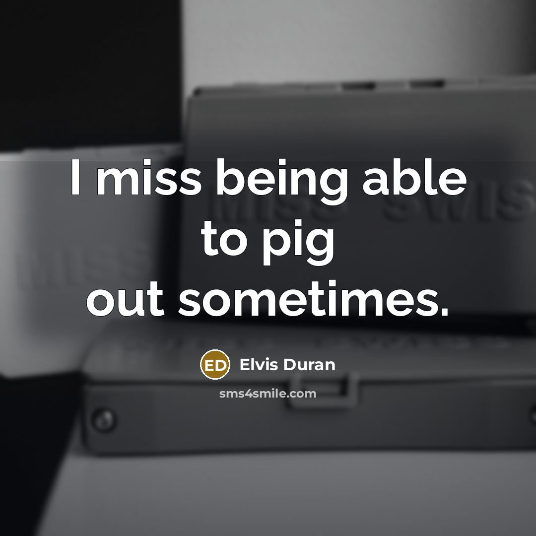 “I miss being able to pig out sometimes.…” quote by Elvis Duran