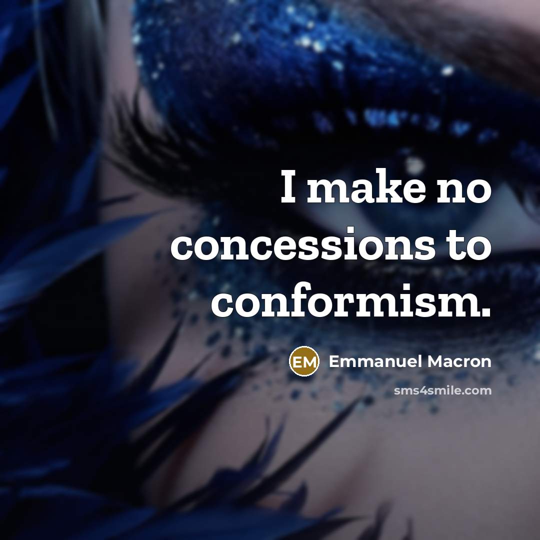 “I make no concessions to conformism.” quote by Emmanuel Macron
