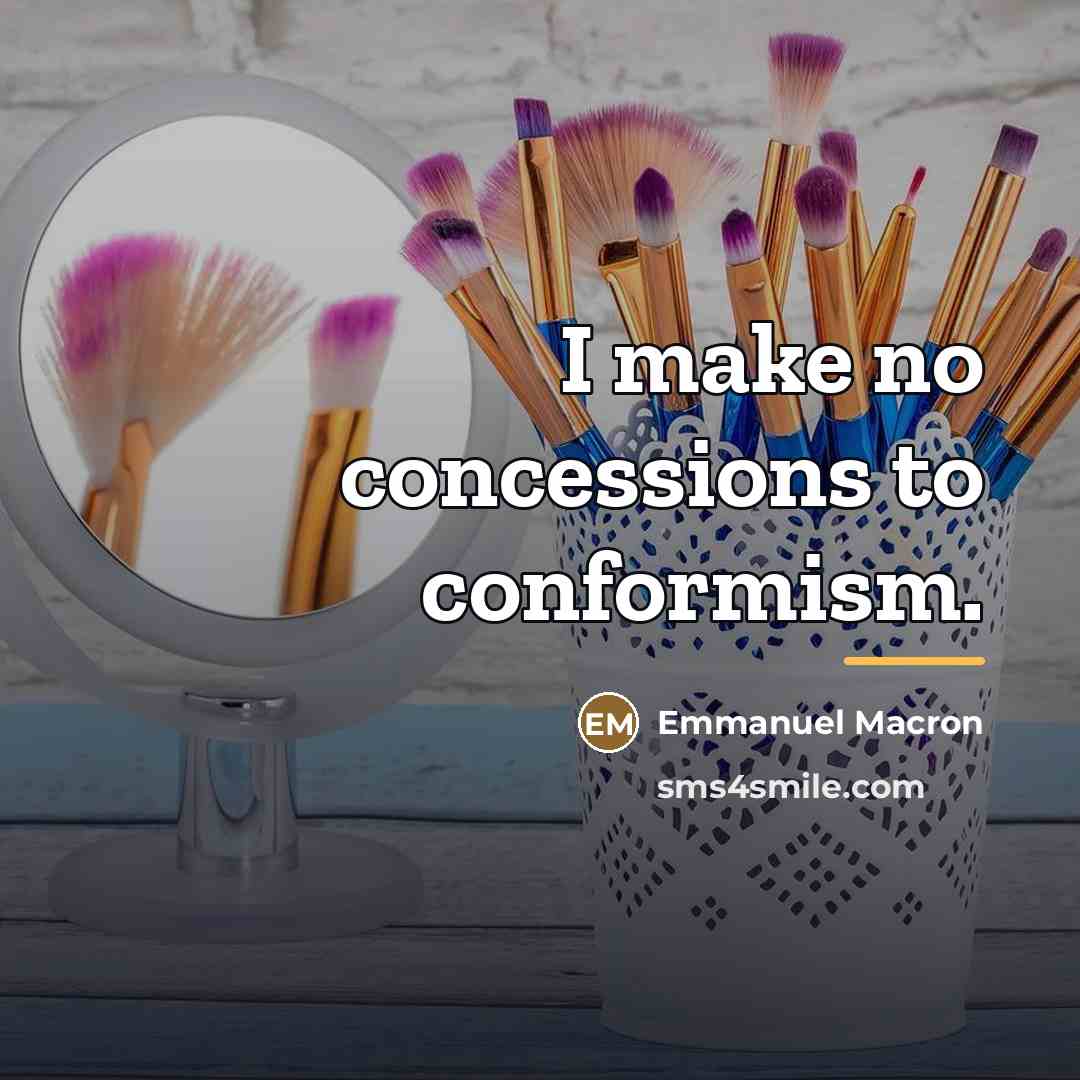 “I make no concessions to conformism.…” quote by Emmanuel Macron