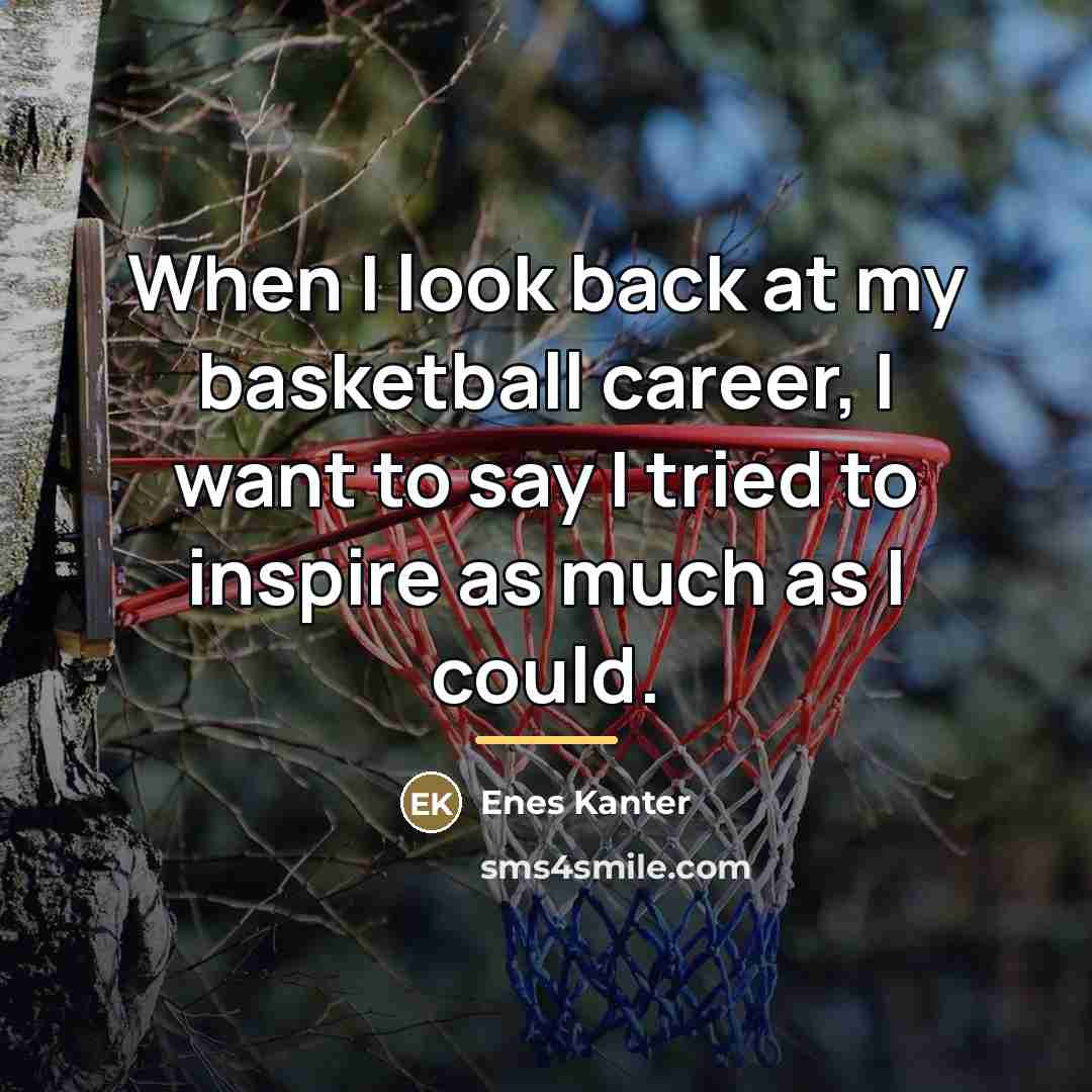 “When I look back at my basketball career, I want…” quote by Enes Kanter