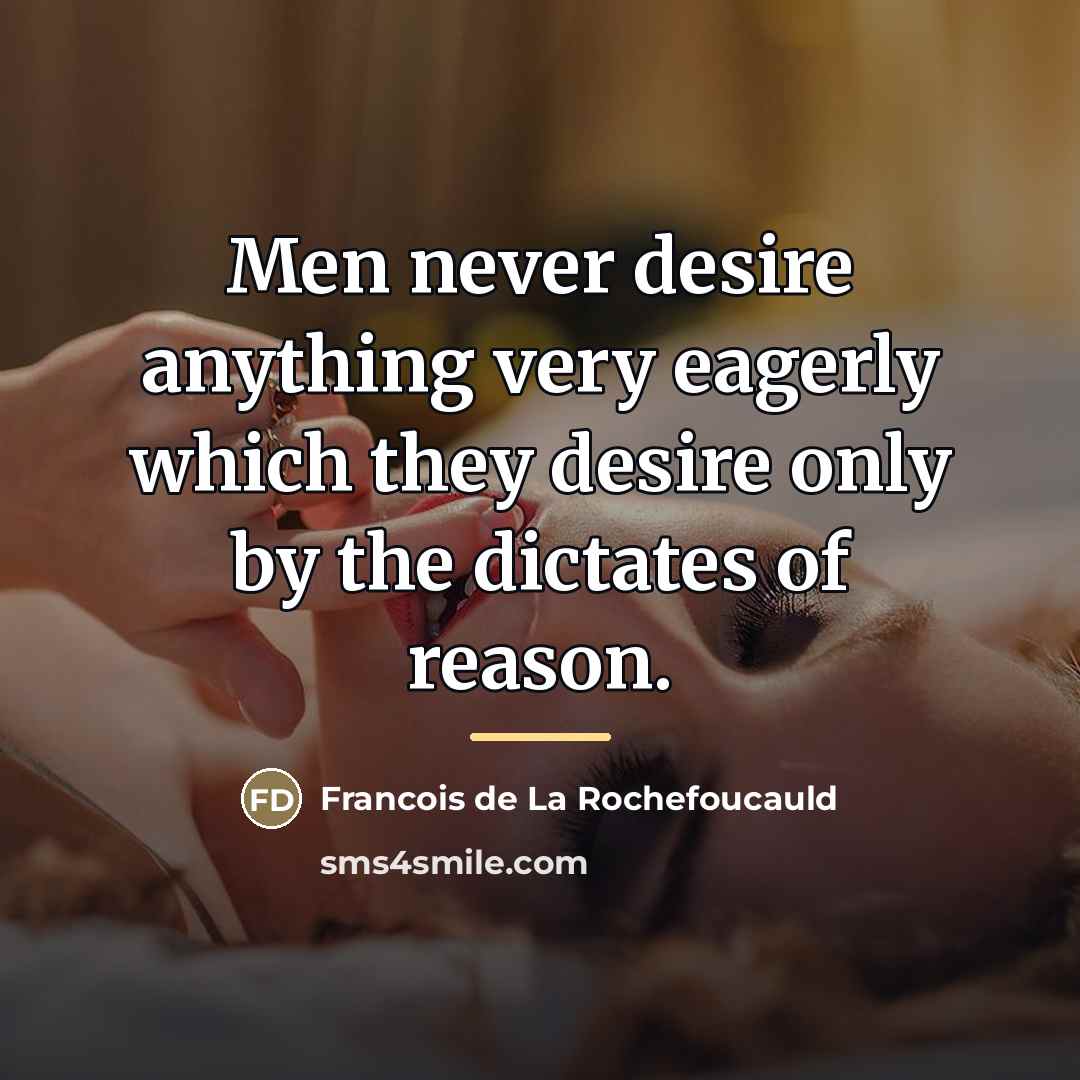 “Men never desire anything very eagerly which they desire only…” quote by Francois de La Rochefoucauld