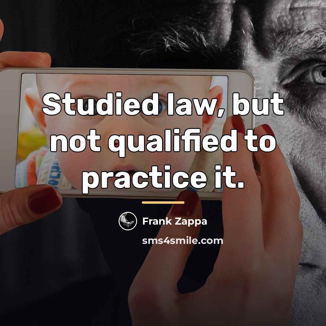 “Studied law, but not qualified to practice it.…” quote by Frank Zappa